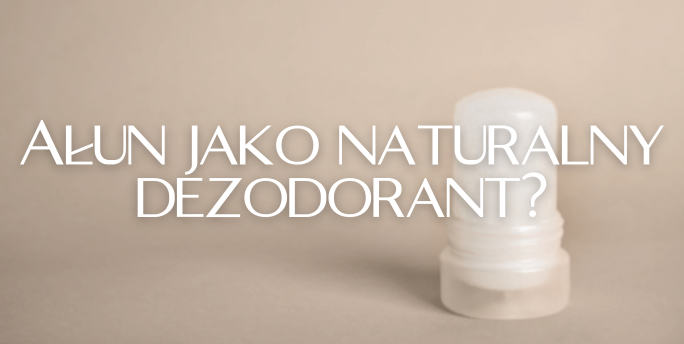 Ałun jako naturalny dezodorant?