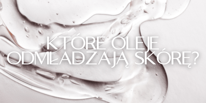 Które oleje odmładzają skórę?